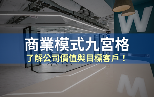 商業模式是什麼？利用商業模式九宮格了解公司價值與目標客戶！